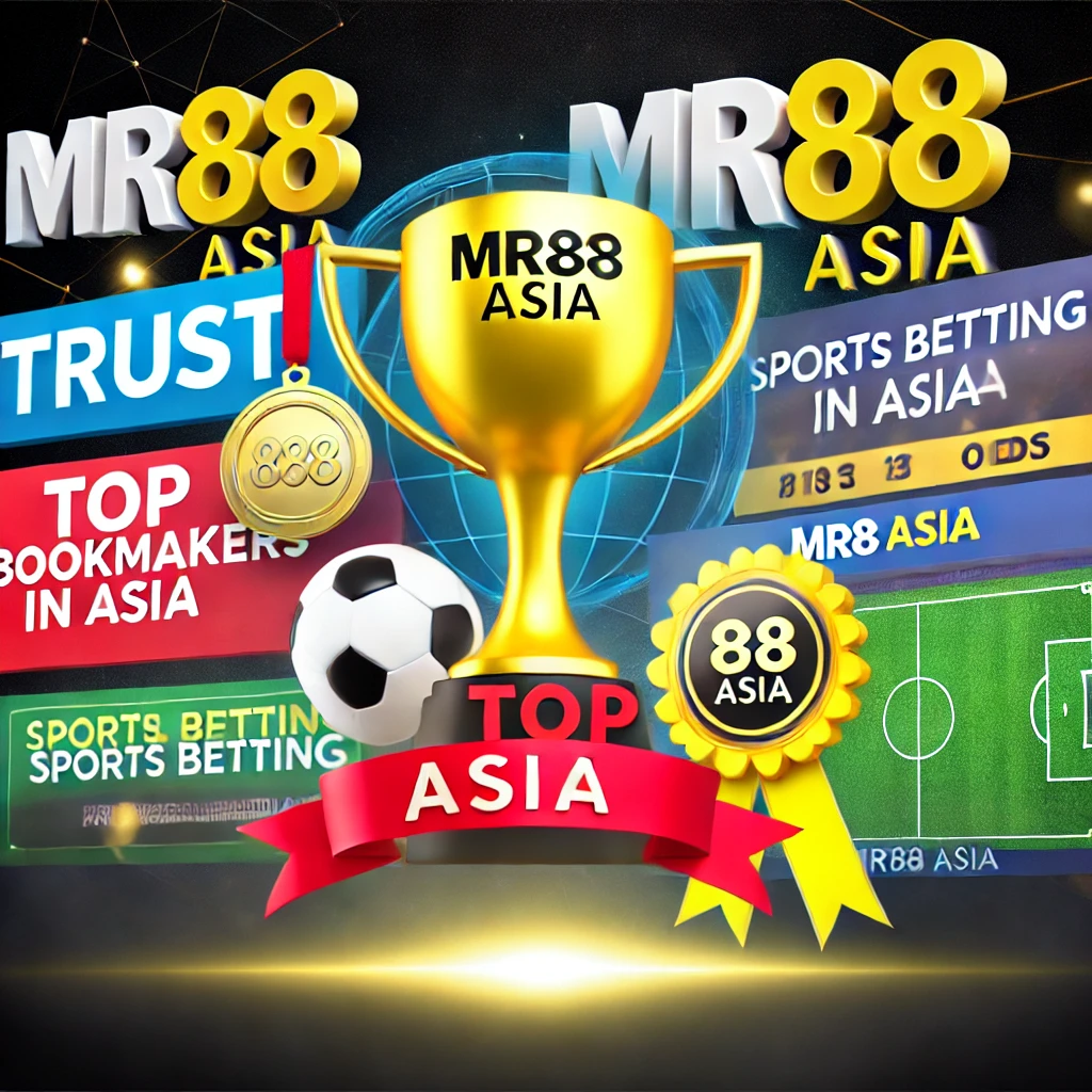 Top Bookmakers in Asia: Why MR88 Asia Is Your Trusted Choice